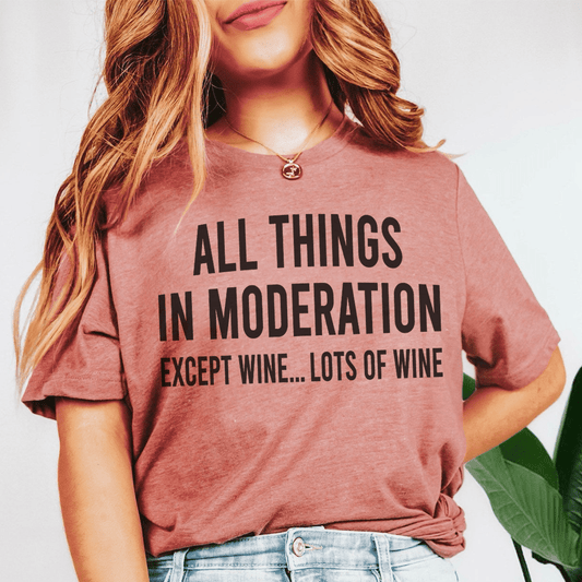 All Things In Moderation Except Wine T-Shirt - Renee Lane Company