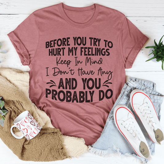 Before You Try To Hurt My Feelings T-Shirt - Renee Lane Company