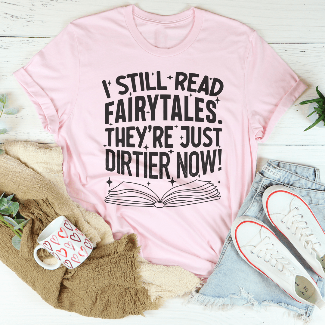 I Still Read Fairytales They're Just Dirtier Now T-Shirt - Renee Lane Company