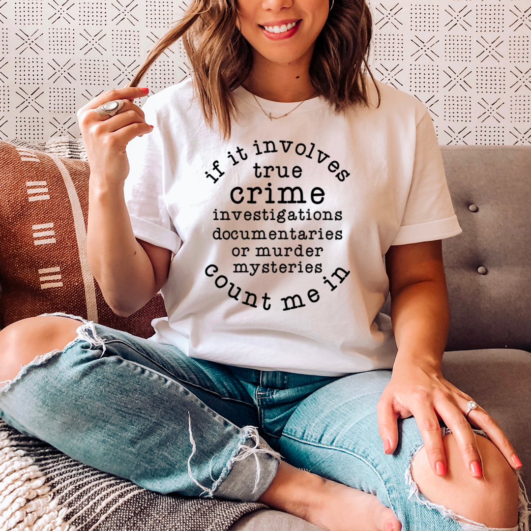 If It Involves True Crime Count Me In T-Shirt - Renee Lane Company
