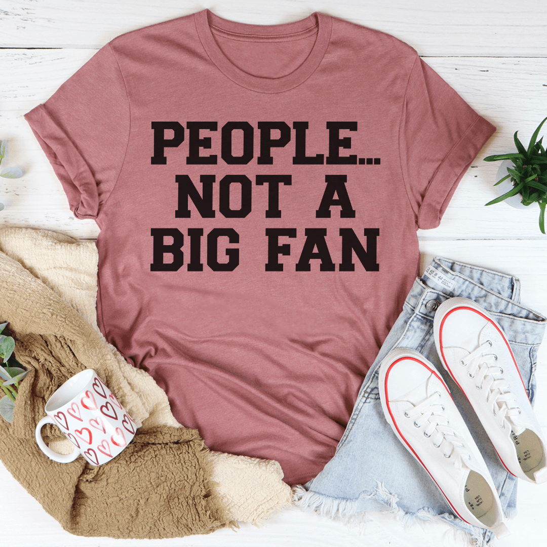 People Not A Big Fan T-Shirt - Renee Lane Company