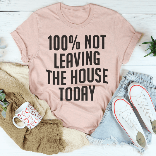 100% Not Leaving The House Today T-Shirt - Renee Lane Company