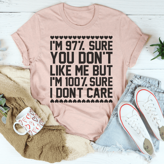 97% Sure You Don't Like Me But 100% Sure I Don't Care T-Shirt - Renee Lane Company
