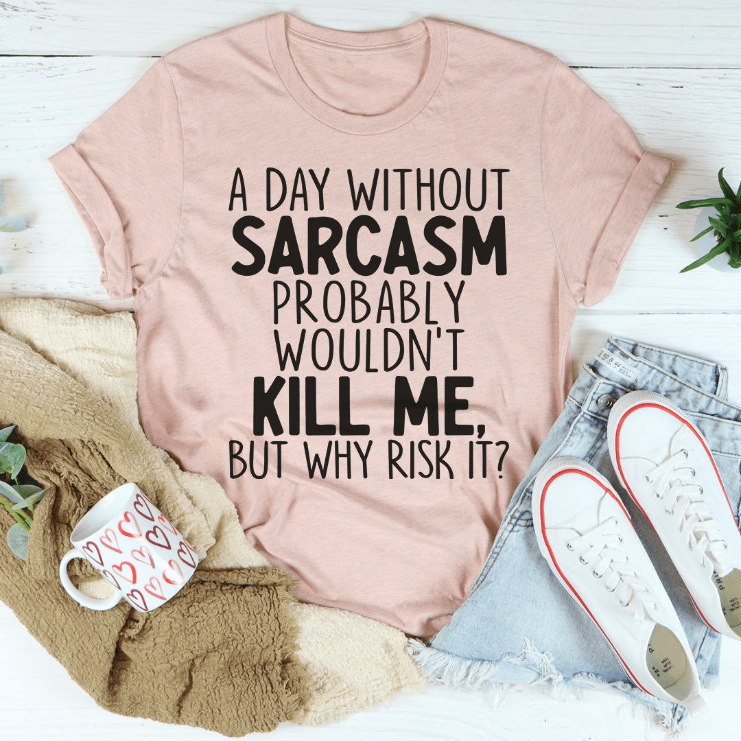 A Day Without Sarcasm T-Shirt - Renee Lane Company