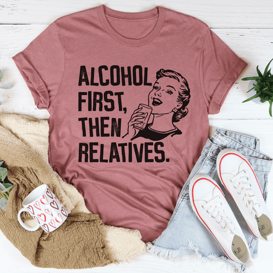 Alcohol First Then Relatives T-Shirt - Renee Lane Company