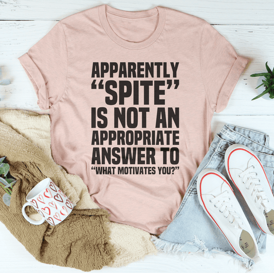 Apparently Spite Is Not An Appropriate Answer To What Motivates You T-Shirt - Renee Lane Company