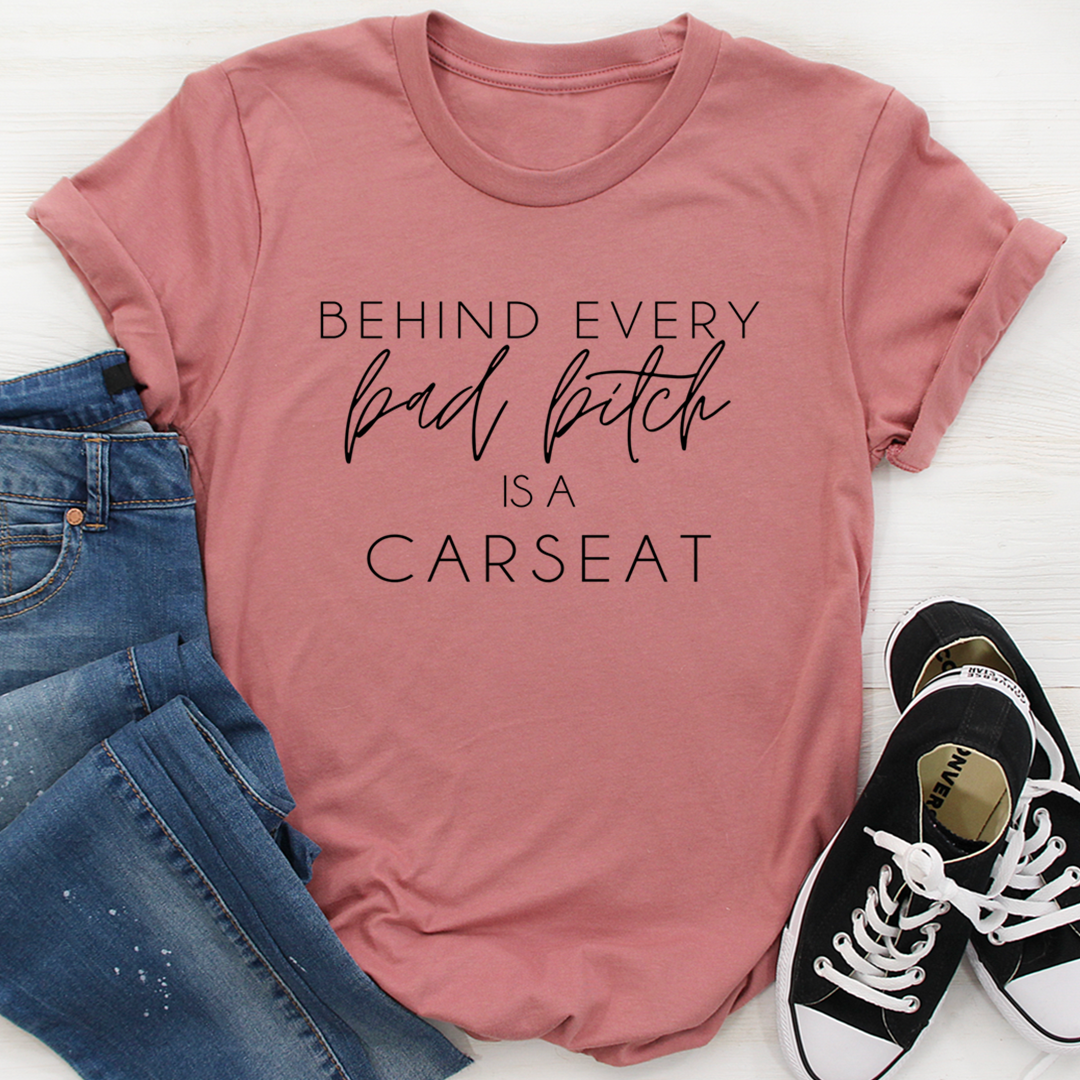 Behind Every Bad B Is A Car Seat T-Shirt - Renee Lane Company