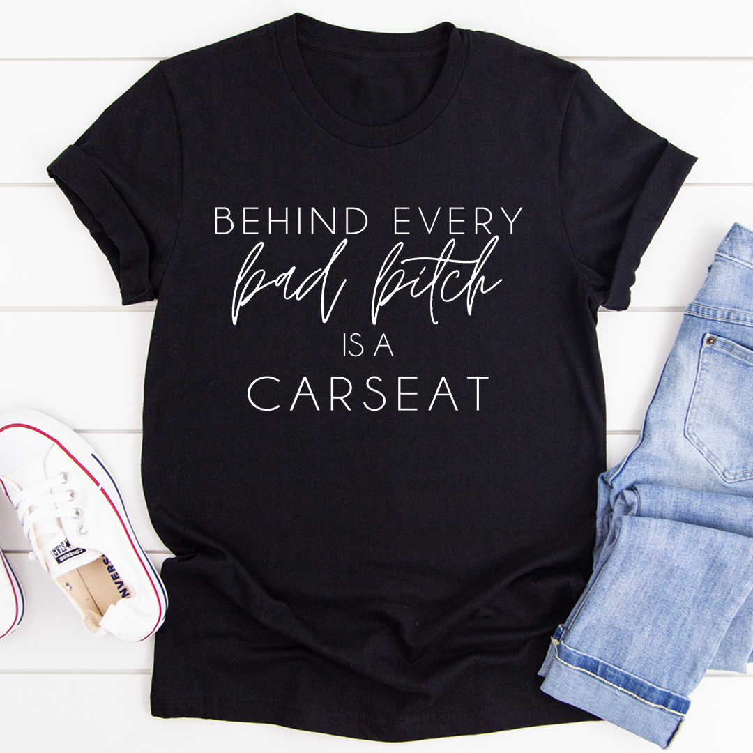 Behind Every Bad B Is A Car Seat T-Shirt - Renee Lane Company