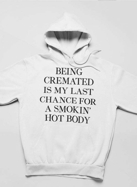 Being Cremated Is My Last Chance For A Smokin' Hot Body Hoodie - Renee Lane Company