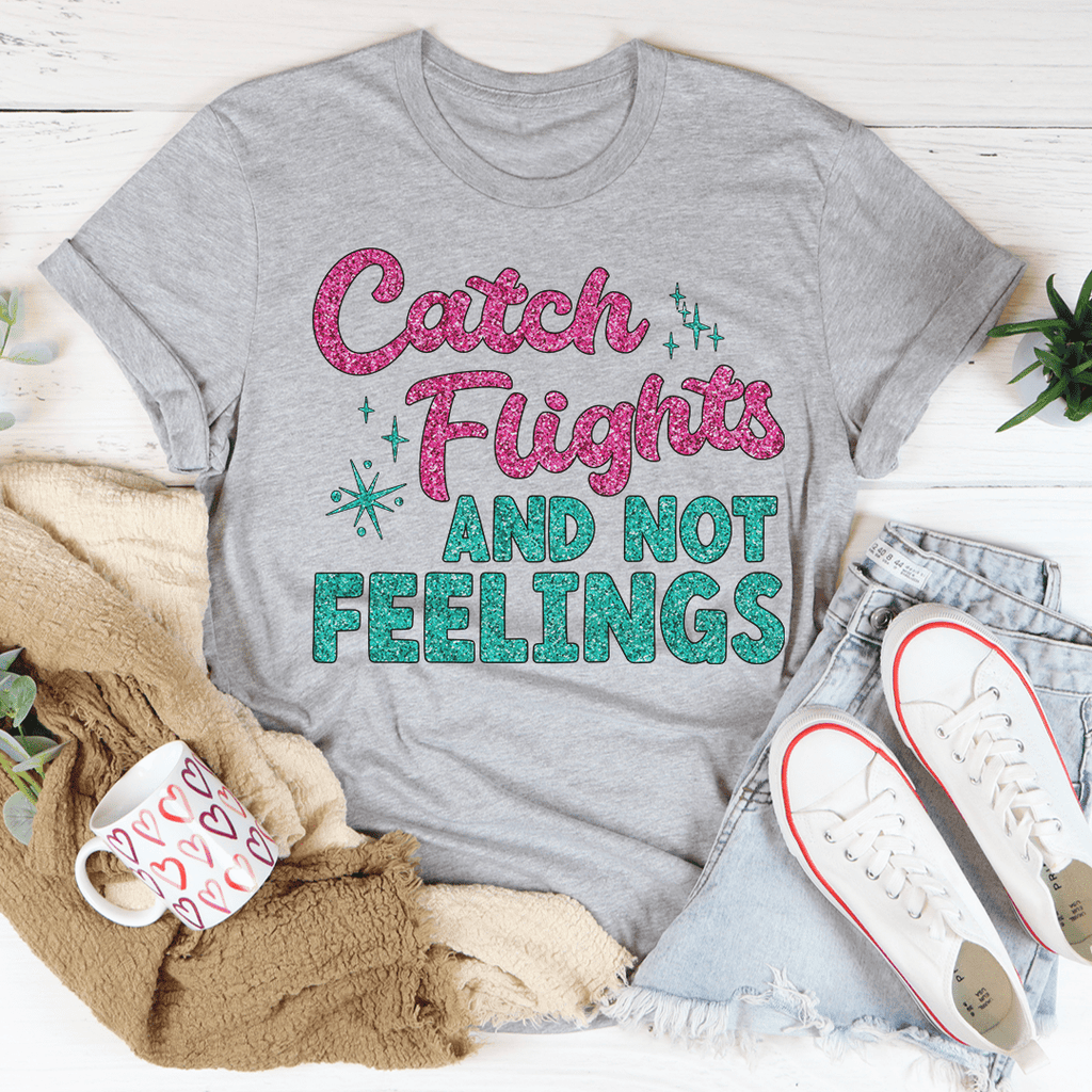 Catch Flights Not Feelings T-Shirt - Renee Lane Company