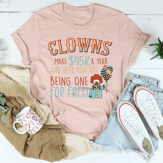Clowns Make 45K A Year And Here You Are Being One For Free T-Shirt - Renee Lane Company