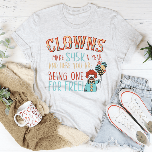Clowns Make 45K A Year And Here You Are Being One For Free T-Shirt - Renee Lane Company