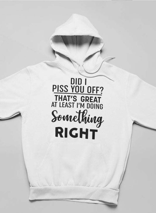 White hoodie with front slogan graphic: “DID I PISS YOU OFF?” and hood
