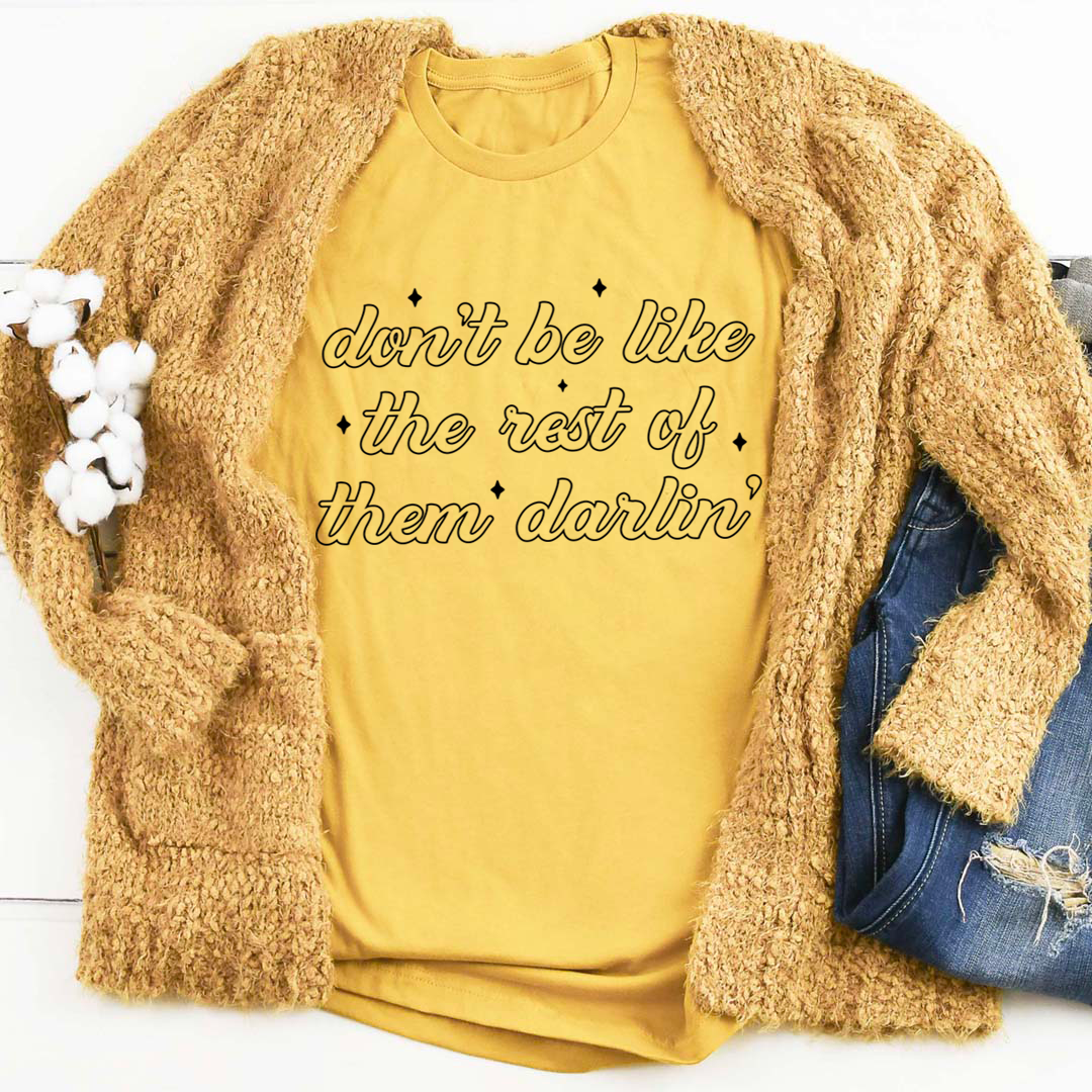 Don't Be Like The Rest Of Them Darlin' T-Shirt - Renee Lane Company