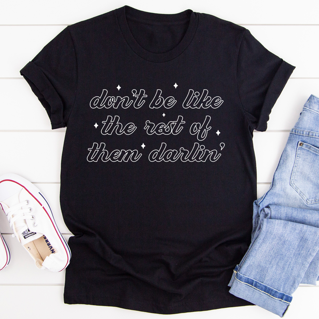 Don't Be Like The Rest Of Them Darlin' T-Shirt - Renee Lane Company
