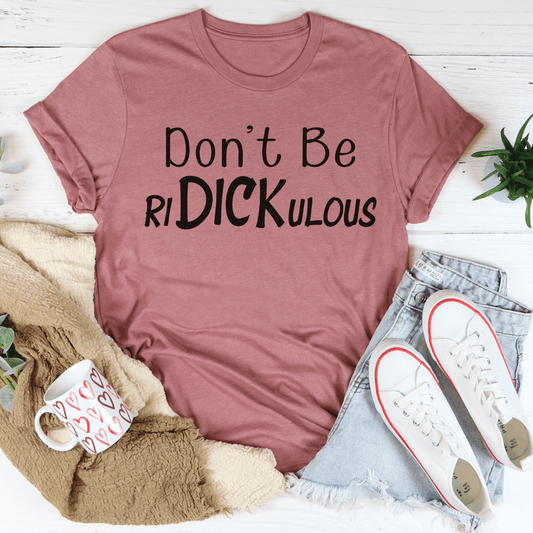Mauve crew-neck t-shirt with Don't Be RIDICULOUS print on front, short sleeves