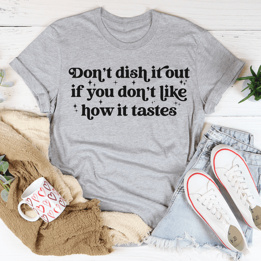 Gray T-shirt with 'Don't dish it out if you don't like how it tastes' graphic