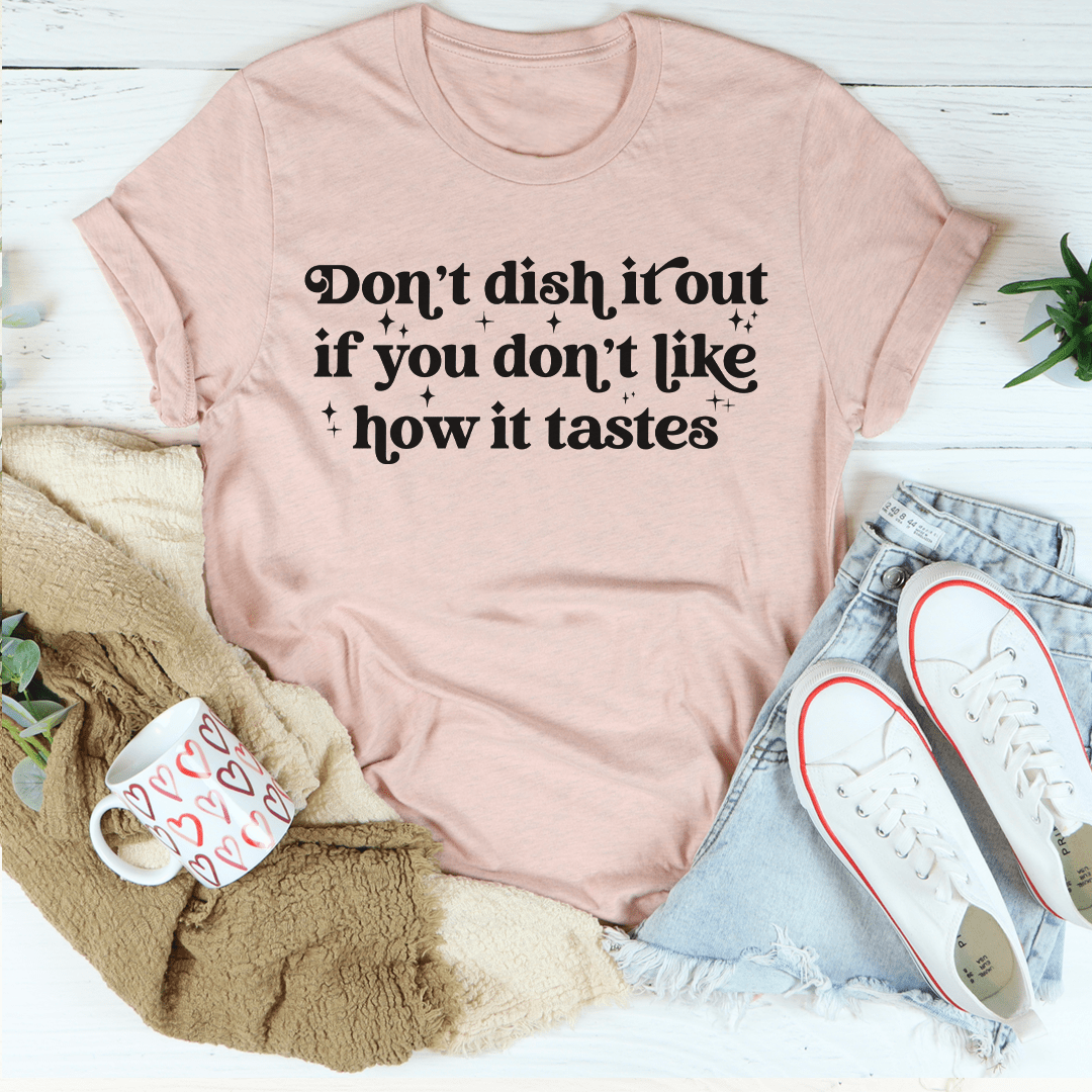 Don't Dish It Out If You Don't Like How It Tastes T-Shirt - Renee Lane Company