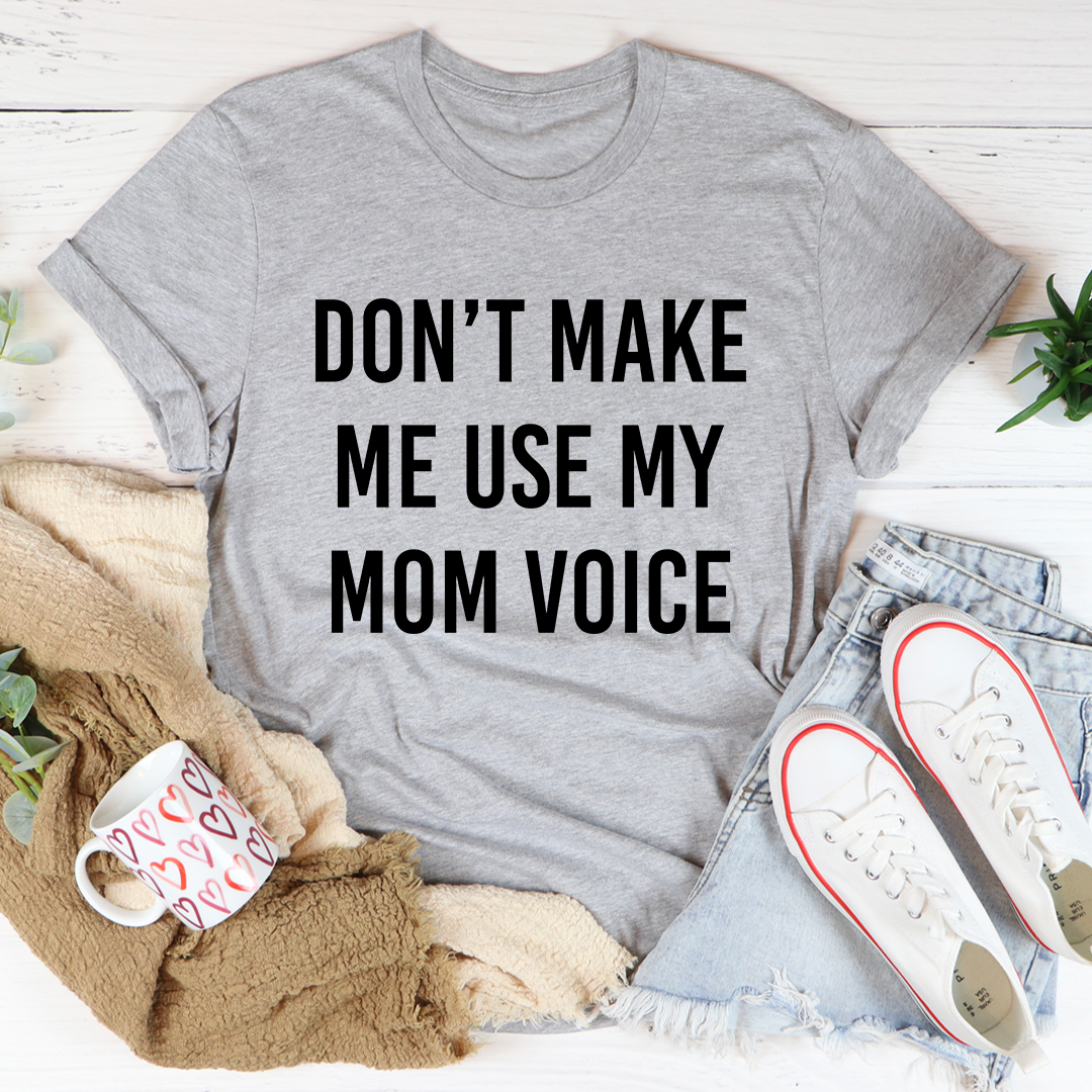 Don't Make Me Use My Mom Voice T-Shirt - Renee Lane Company