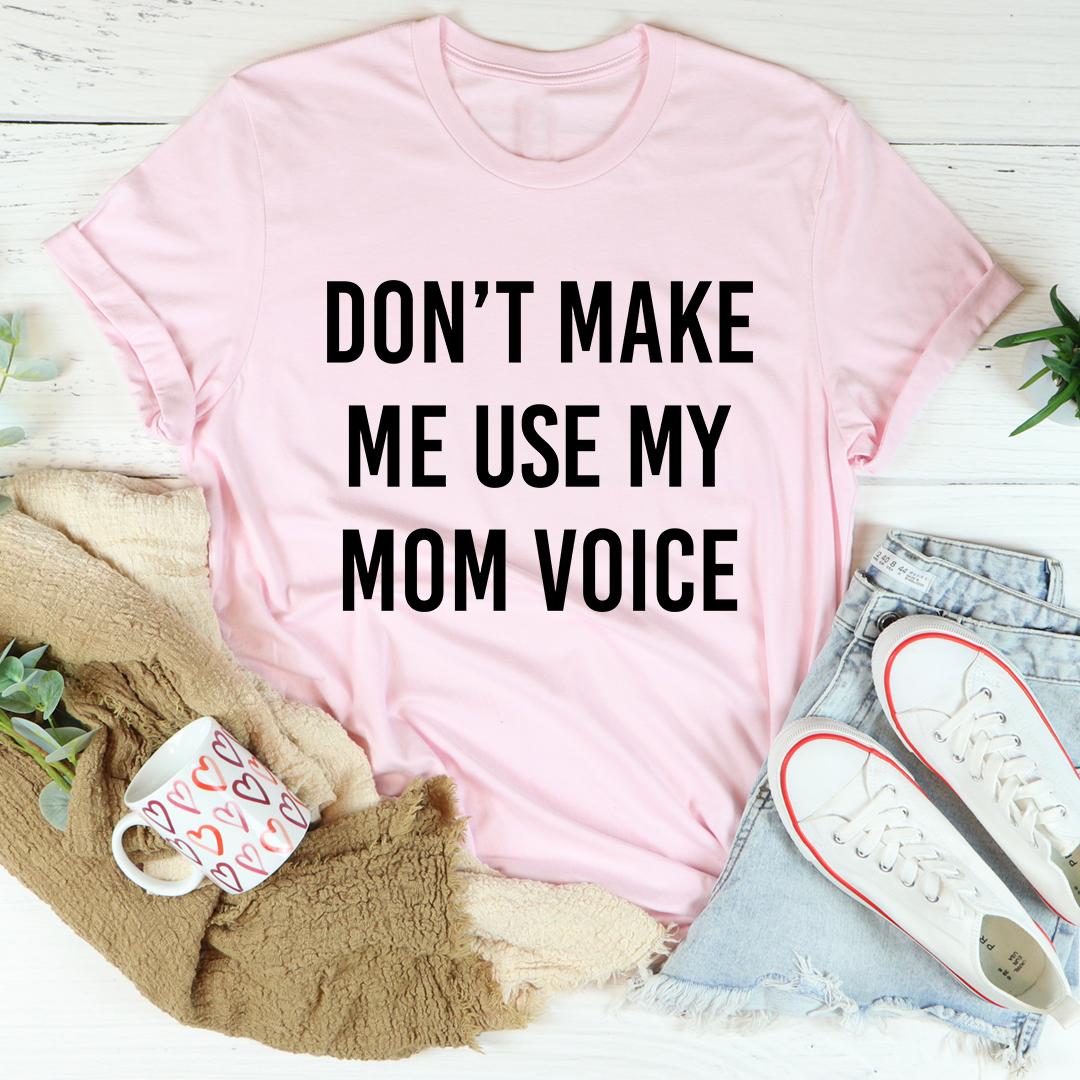 Don't Make Me Use My Mom Voice T-Shirt - Renee Lane Company
