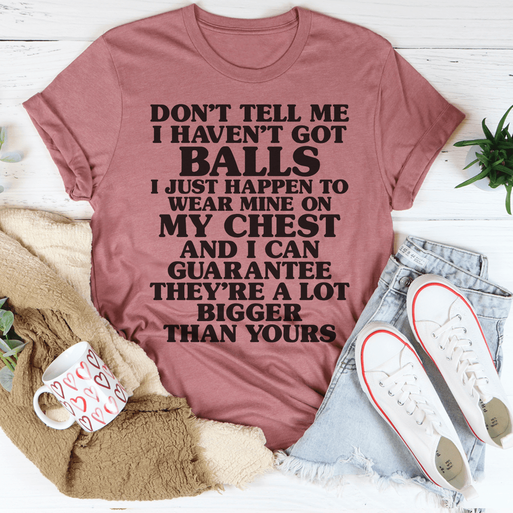 Don't Tell Me I Haven't Got Balls T-Shirt - Renee Lane Company