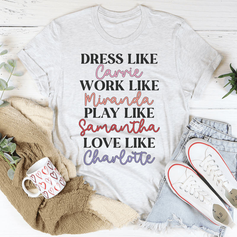 Dress Like Carrie Work Like Miranda Play Like Samantha T-Shirt - Renee Lane Company