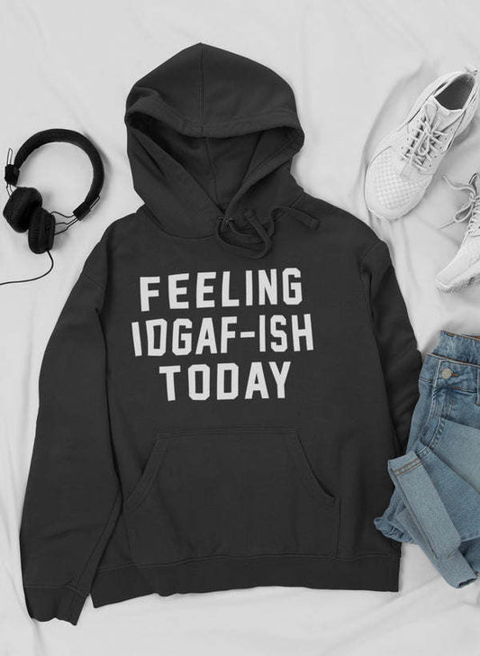 Black pullover hoodie with front pouch and hood, text graphic: FEELING IDGAF-ISH TODAY