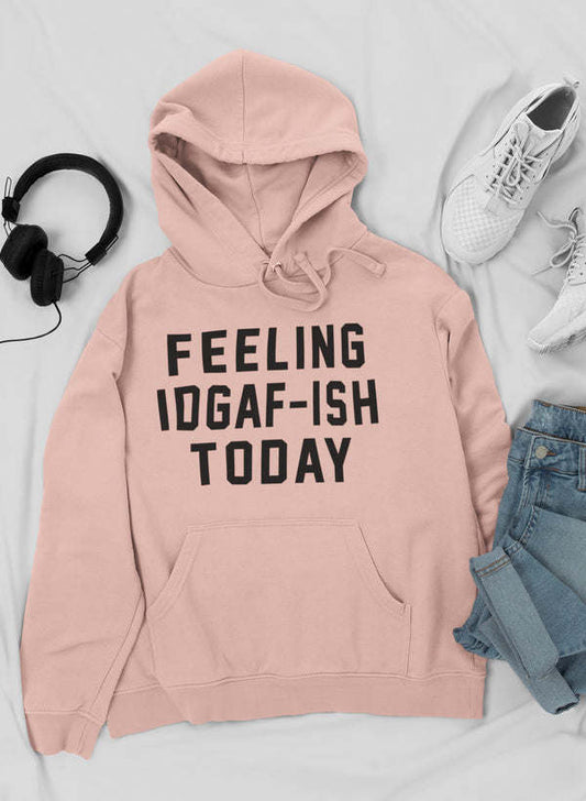 Light pink pullover hoodie with front pouch and hood, text graphic: FEELING IDGAF-ISH TODAY