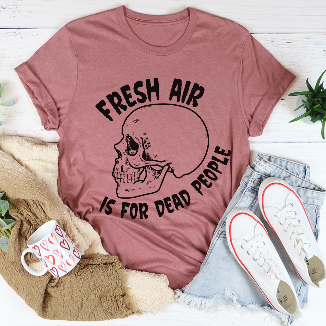 Fresh Air Is For Dead People T-Shirt - Renee Lane Company