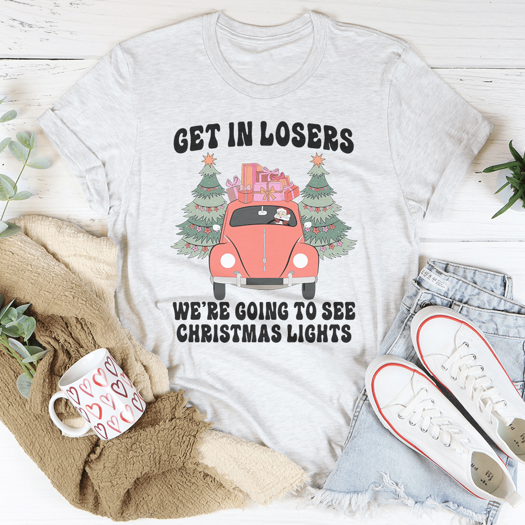 Get In Losers We're Going To See Christmas Lights T-Shirt - Renee Lane Company