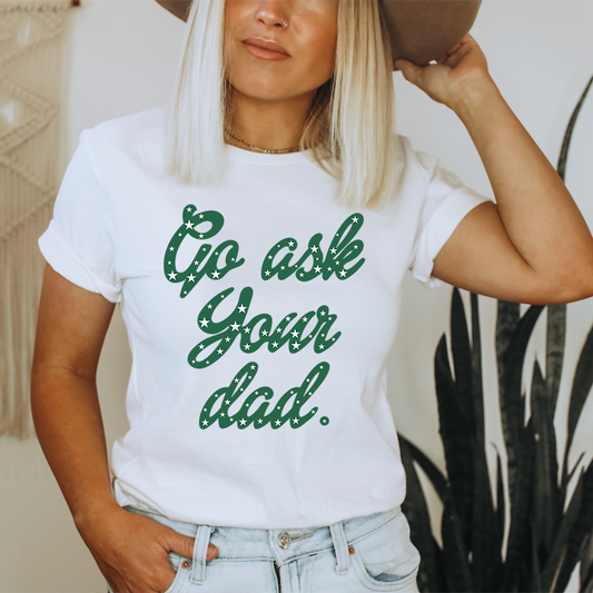 White crewneck short-sleeve T-shirt with green “Go ask your dad” graphic