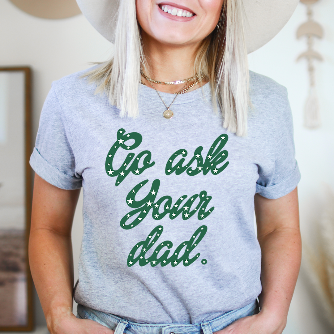 Go Ask Your Dad T-Shirt - Renee Lane Company