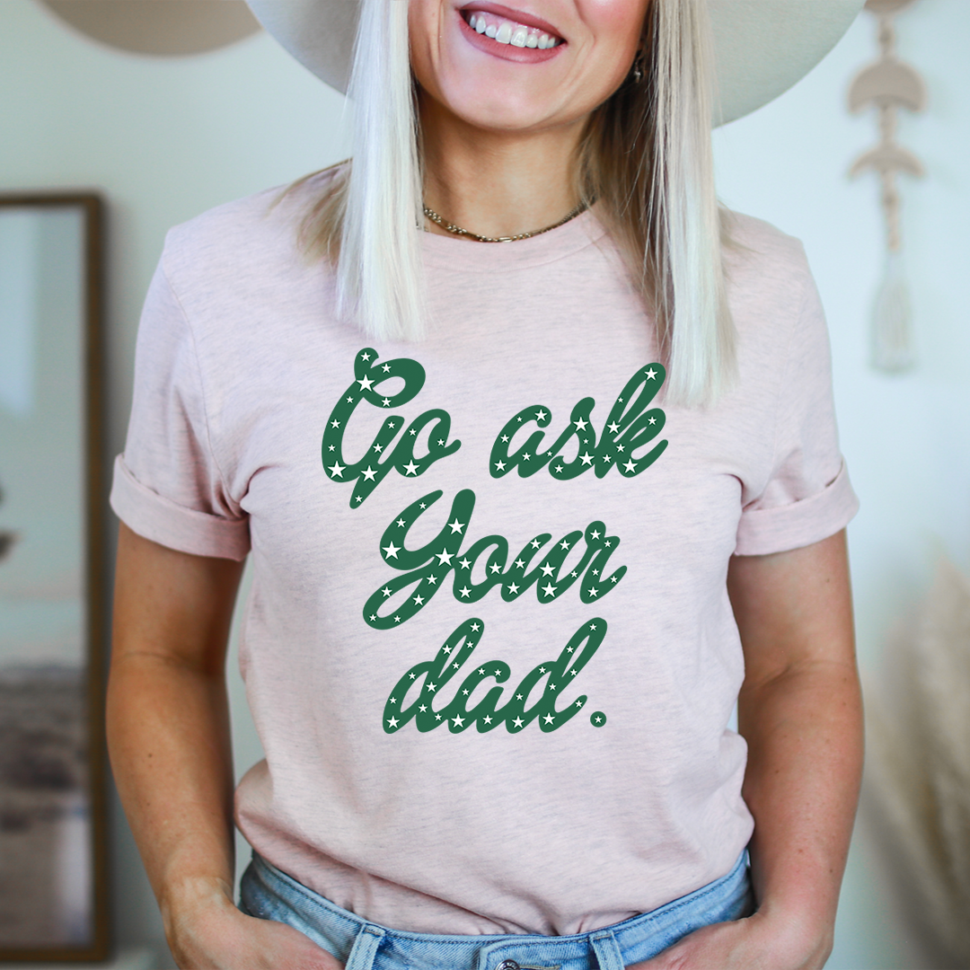 Go Ask Your Dad T-Shirt - Renee Lane Company