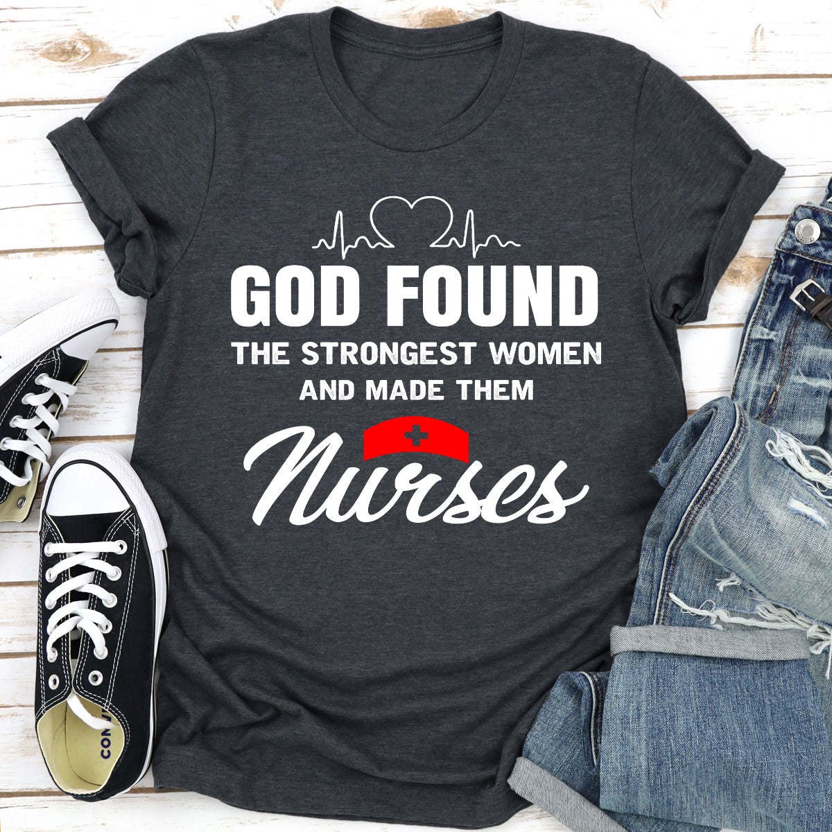 God Found The Strongest Women And Made Them Nurses T-Shirt - Renee Lane Company