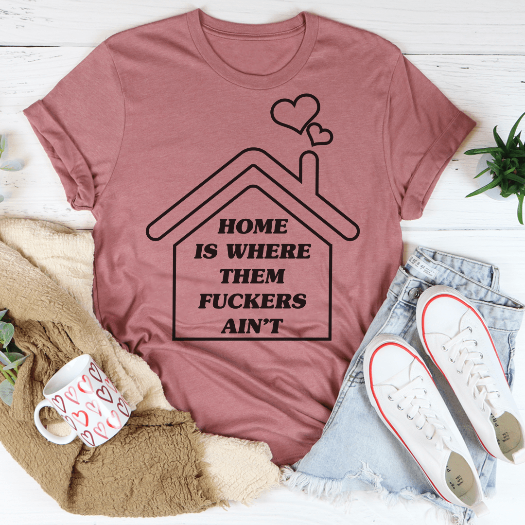 Home Is Where Them Ain't T-Shirt - Renee Lane Company