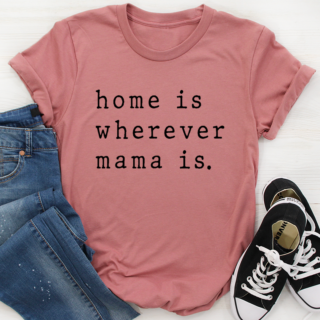 Home Is Wherever Mama Is T-Shirt - Renee Lane Company