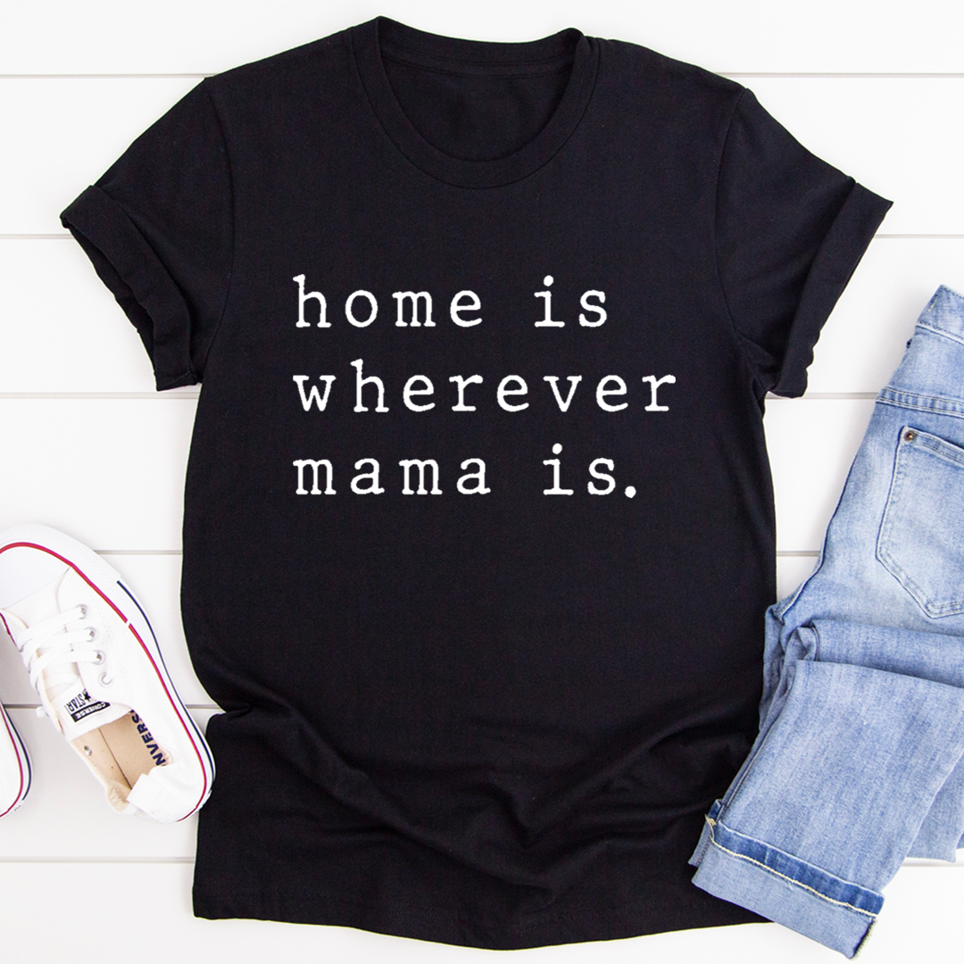 Home Is Wherever Mama Is T-Shirt - Renee Lane Company