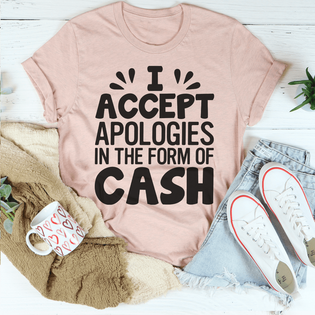 I Accept Apologies In The Form Of Cash T-Shirt - Renee Lane Company