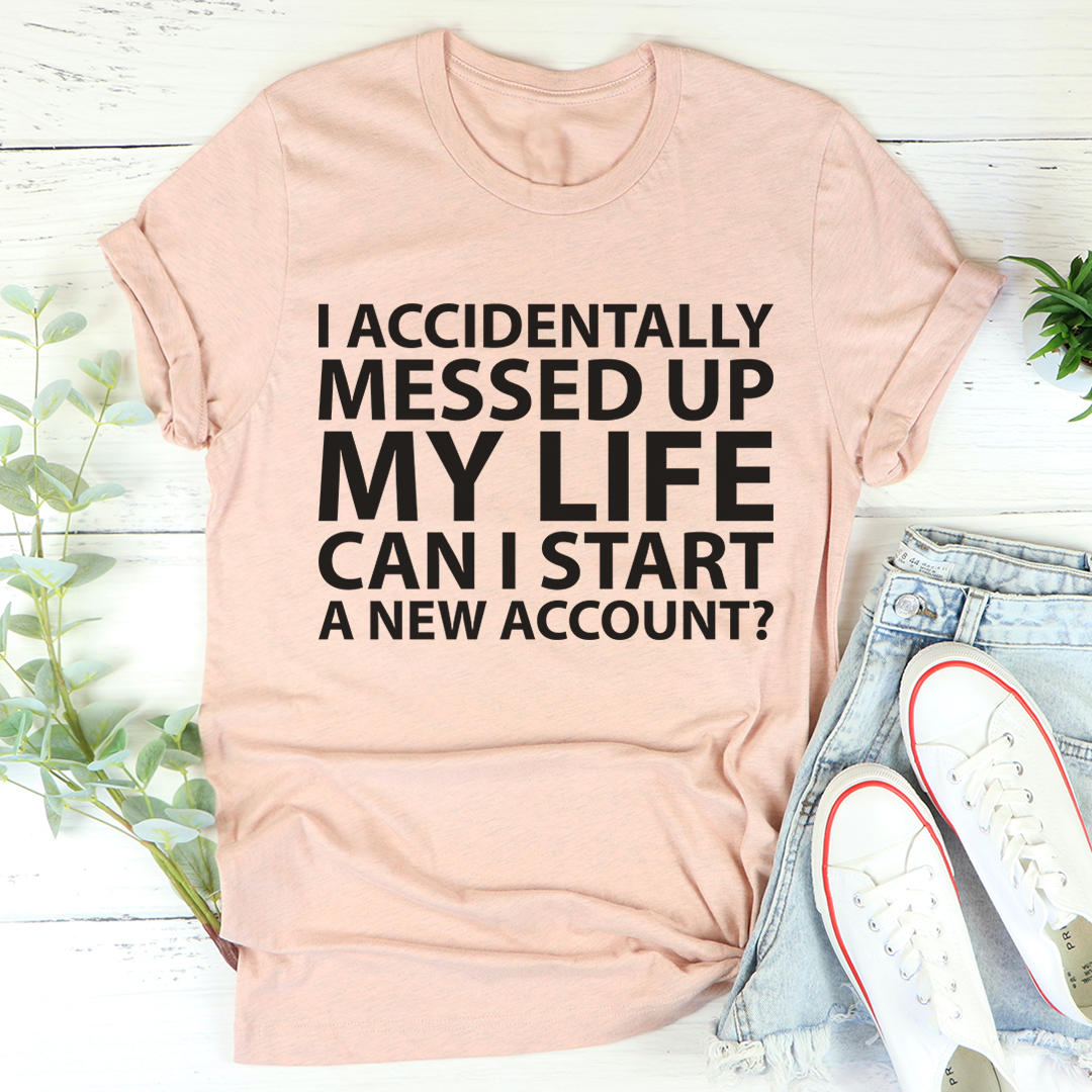 I Accidentally Messed Up My Life T-Shirt - Renee Lane Company