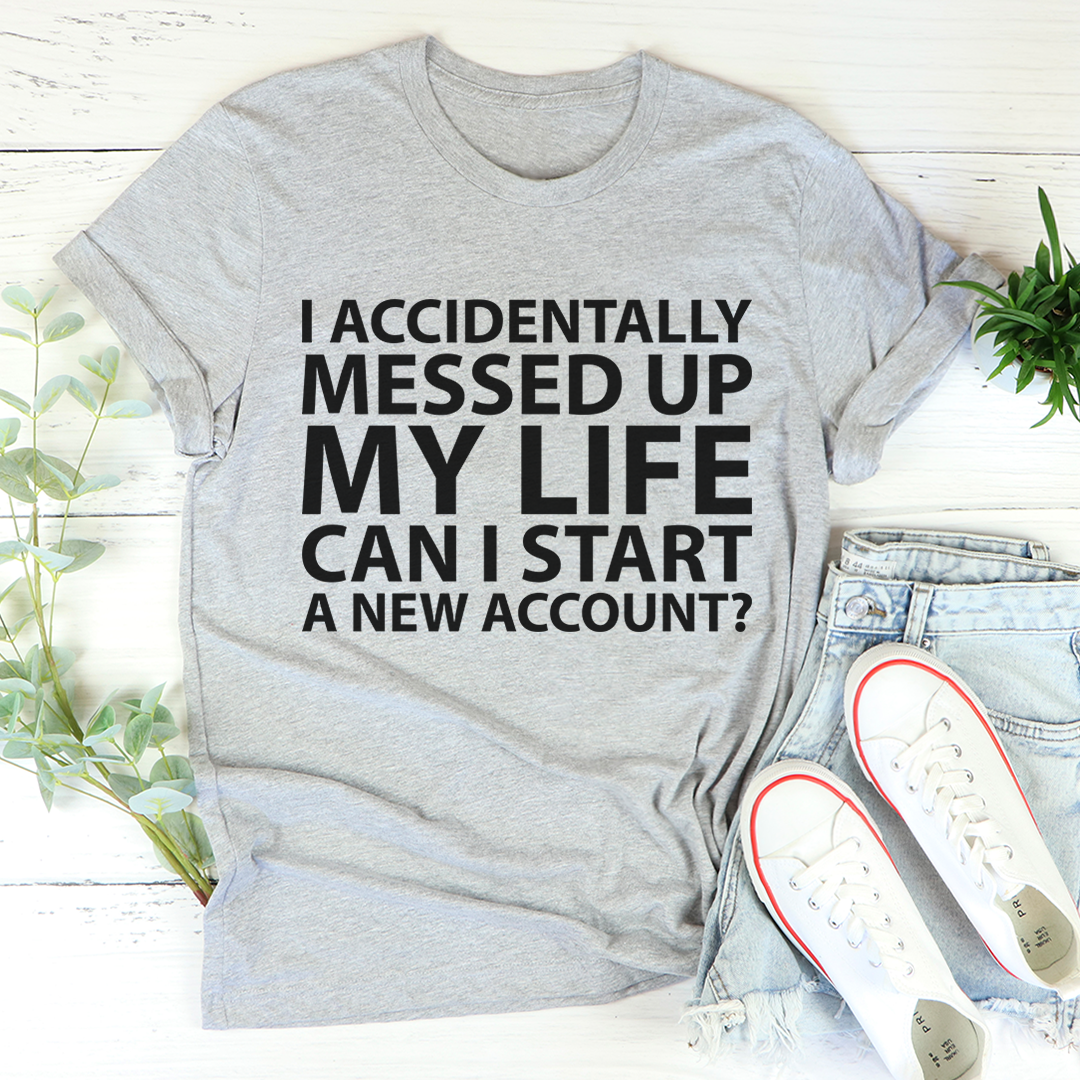 I Accidentally Messed Up My Life T-Shirt - Renee Lane Company