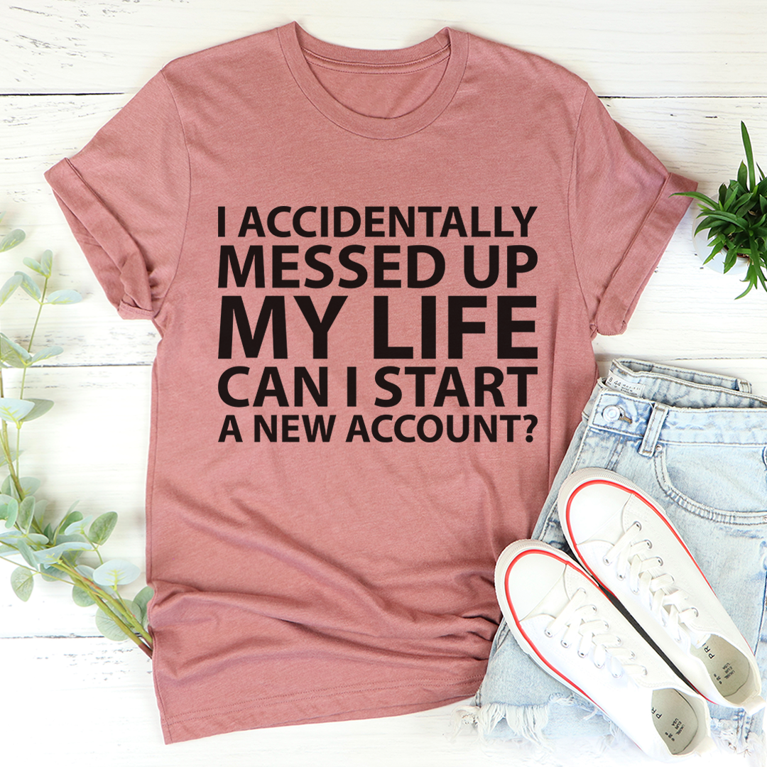 I Accidentally Messed Up My Life T-Shirt - Renee Lane Company