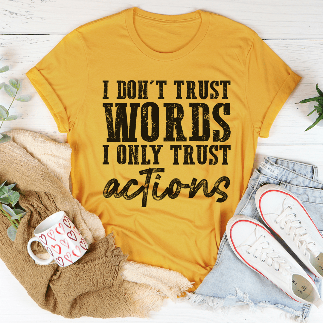 I Don't Trust Words I Only Trust Actions T-Shirt - Renee Lane Company