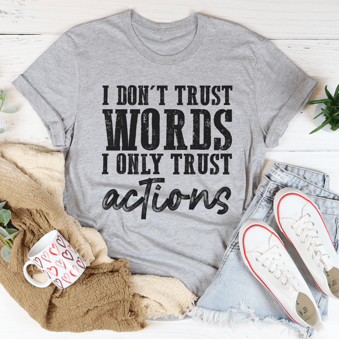 I Don't Trust Words I Only Trust Actions T-Shirt - Renee Lane Company
