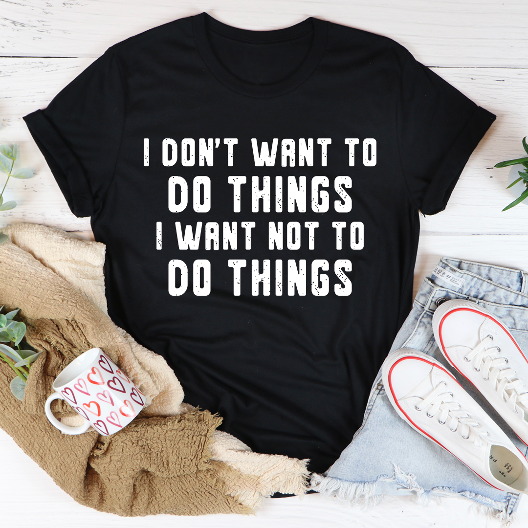 I Don't Want To Do Things T-Shirt - Renee Lane Company