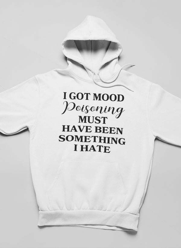 I Got Mood Poisoning Must Have Been Something I Hate Hoodie - Renee Lane Company