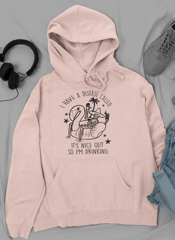 I Have A Disease Called It's Nice Out There Hoodie - Renee Lane Company
