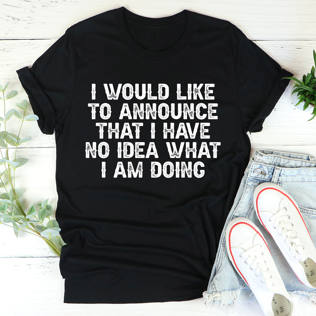 I Have No Idea What I Am Doing T-Shirt - Renee Lane Company