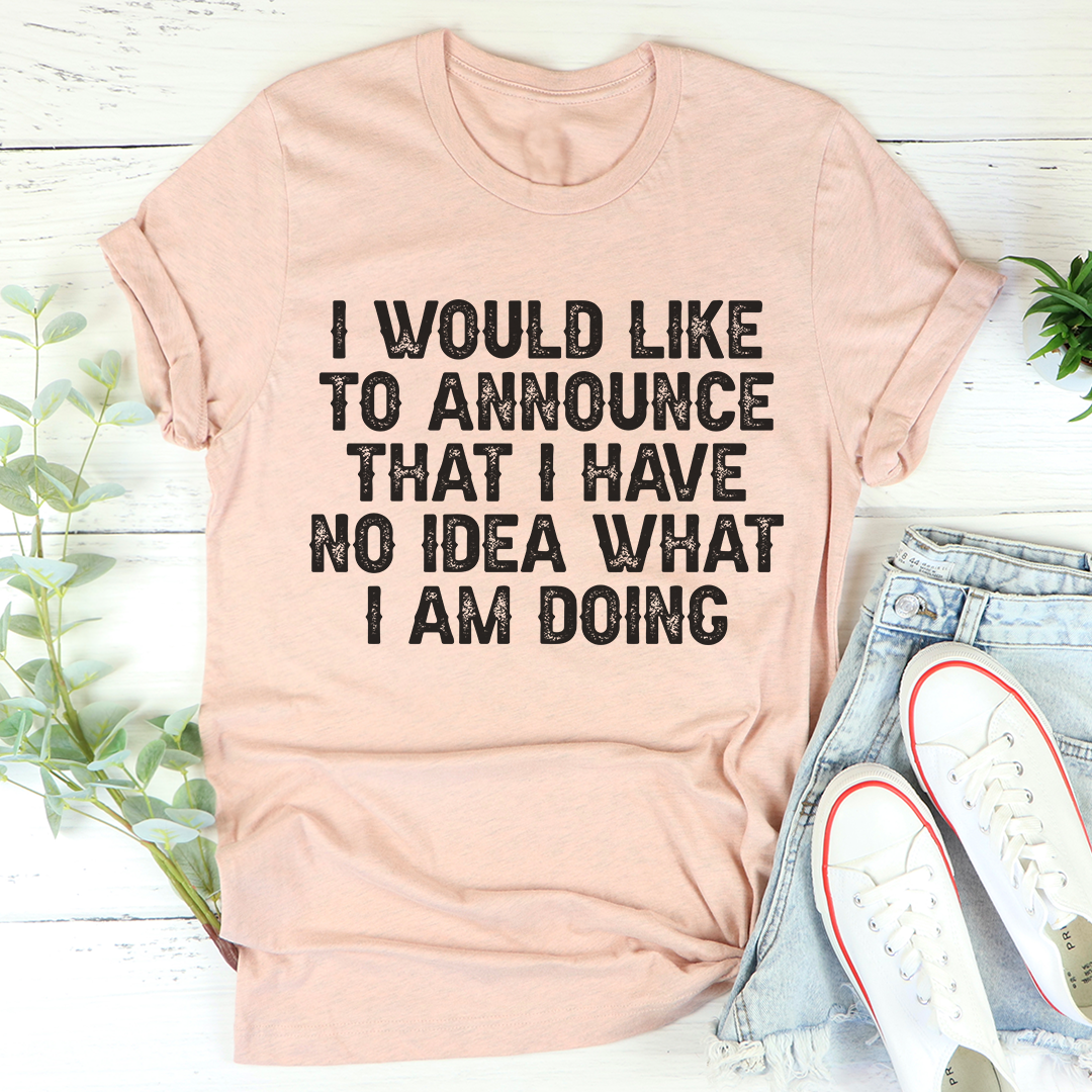 I Have No Idea What I Am Doing T-Shirt - Renee Lane Company