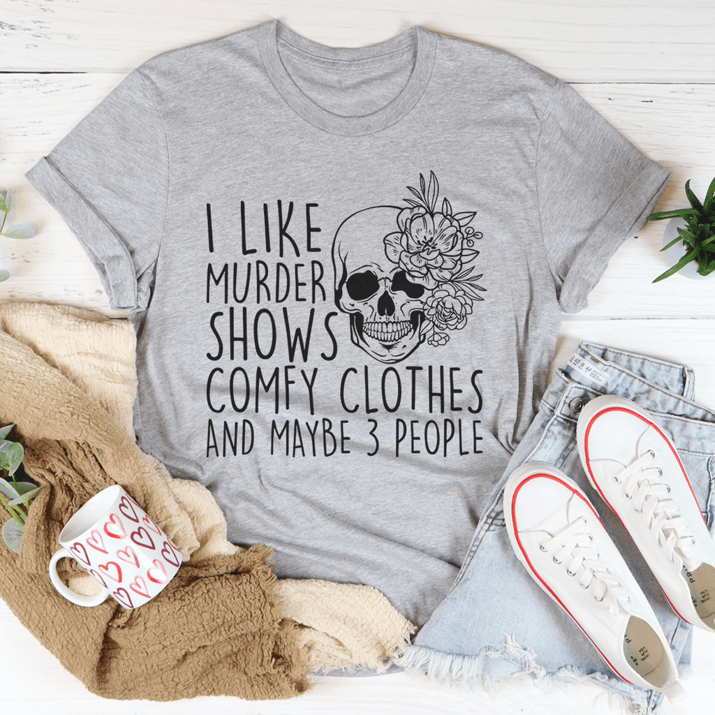 I Like Murder Shows Comfy Clothes And Maybe 3 People T-Shirt - Renee Lane Company