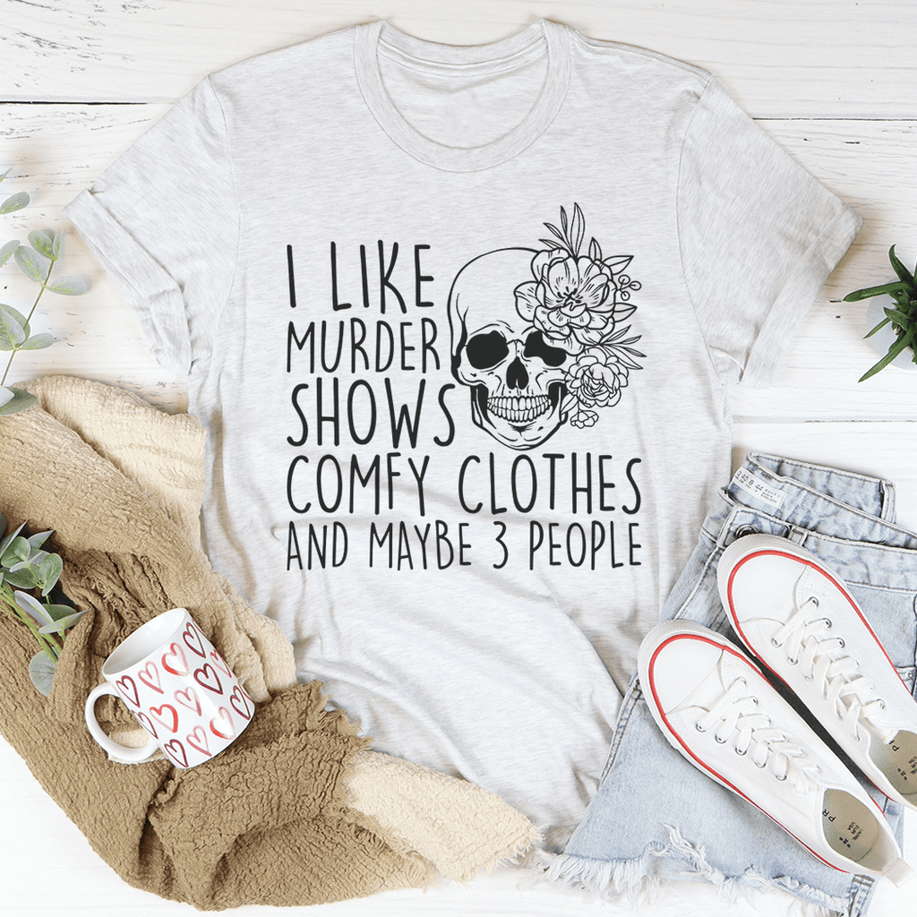 I Like Murder Shows Comfy Clothes And Maybe 3 People T-Shirt - Renee Lane Company
